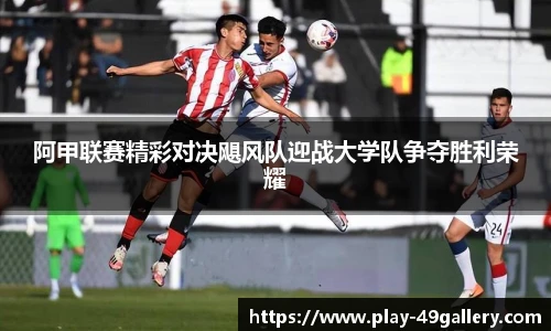 阿甲联赛精彩对决飓风队迎战大学队争夺胜利荣耀